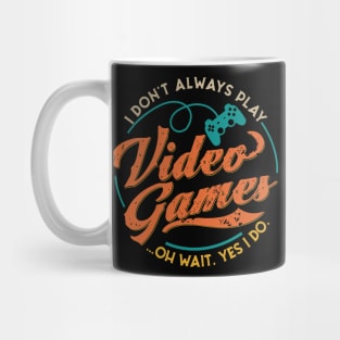 I DON'T ALWAYS PLAY VIDEO GAMES Mug